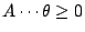 $A \cdots \theta \geq 0$