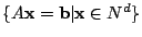 $\{A\mathbf{x} = \mathbf{b}\vert
\mathbf{x} \in \mathbb{N}^d \}$
