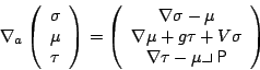 \begin{displaymath}
\nabla_a \left(\begin{array}{c} \sigma \\ \mu \\ \tau \end{a...
...ebox[0.4em][l]{\tiny $\vert$}}{\mbox{\sf P}}\end{array}\right)
\end{displaymath}