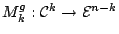 $M_k^g:\mathcal{C}^k\to \mathcal{E}^{n-k}$