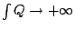 $\int Q \to +\infty$