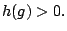 $h(g) >0.$