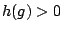 $h(g) > 0$