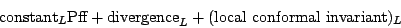 \begin{displaymath}
\hbox{constant}_L \hbox{Pff}+ \hbox{divergence}_L + (\hbox{local~conformal~invariant})_L
\end{displaymath}