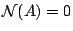 ${\mathcal{N}}(A)=0$