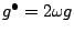 $g^\bullet=2\omega g$
