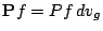 ${\bf P}f=Pf\,dv_g$