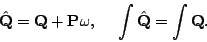 \begin{displaymath}
\hat{\bf Q}={\bf Q}+{\bf P}\omega ,\ \ \ \ \int\hat{\bf Q}=\int{\bf Q}.
\end{displaymath}