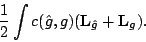 \begin{displaymath}
\frac12\int c(\hat g,g)({\bf L}_{\hat g}+{\bf L}_g).
\end{displaymath}