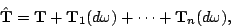 \begin{displaymath}
\hat{\bf T}={\bf T}+{\bf T}_1(d\omega )+\cdots+{\bf T}_n(d\omega ),
\end{displaymath}