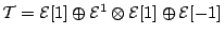 ${\mathcal{T}}={\mathcal{E}}[1]\oplus {\mathcal{E}}^1\otimes {\mathcal{E}}[1]\oplus {\mathcal{E}}[-1]$