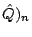 $\hat{Q})_n$