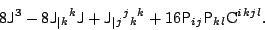 \begin{displaymath}
8 \mbox{{\sf {J}}}^{3}
- 8
\mbox{{\sf {J}}}{{}_{
\ifthene...
...qual{l}{;}}{\vert}{l}}}
\mbox{C}{{}^{i}{}^{k}{}^{j}{}^{l}}
.
\end{displaymath}