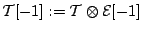 ${\mathcal{T}}[-1]:={\mathcal{T}}\otimes{\mathcal{E}}[-1]$