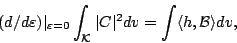 \begin{displaymath}
(d/d\varepsilon)\vert _{\varepsilon=0}\int_{\mathcal{K}}\vert C\vert^2dv=\int\langle h,{\mathcal{B}}\rangle dv,
\end{displaymath}