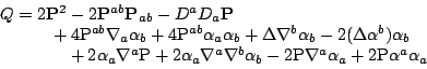 \begin{displaymath}\begin{array}lQ=2\mathbf{P}^2-2\mathbf{P}^{ab}\mathbf{P}_{ab}...
...thrm{P}\nabla^a\alpha_a+2\mathrm{P}\alpha^a\alpha_a
\end{array}\end{displaymath}