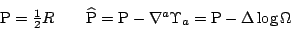 \begin{displaymath}
\textstyle
\mathrm{P}=\frac12R\qquad\widehat\mathrm{P}=\mathrm{P}-\nabla^a\Upsilon_a=\mathrm{P}-\Delta\log\Omega
\end{displaymath}
