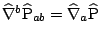$\widehat\nabla^b\widehat\mathrm{P}_{ab}=\widehat\nabla_a\widehat\mathrm{P}$