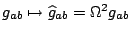 $g_{ab}\mapsto\widehat g_{ab}=\Omega^2g_{ab}$