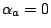 $\alpha_a=0$