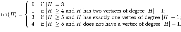 $\displaystyle {\rm mr}({\overline H})=\left\{\begin{array}{ll}
0 & \mbox{ if }...
...x{ and $H$ does not have a vertex of degree } \vert H\vert-1.\end{array}\right.$