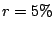 $r=5\%$