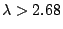 $\lambda>2.68$