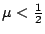 $\mu<\frac12$