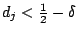 $d_j < \frac12 - \delta$