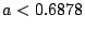 $a<0.6878$