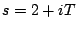 $s=2+iT$