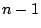 $n-1$
