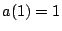 $a(1)=1$