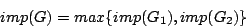 \begin{displaymath}imp(G)=max \{imp(G_1),imp(G_2) \} \end{displaymath}