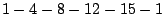 $1 - 4 - 8 - 12 - 15 - 1$