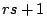 $rs +1$