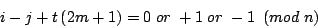 \begin{displaymath}i-j + t \, (2m+1) = 0 \; or \; +1 \; or \; -1 \;\; (mod \; n)\end{displaymath}