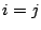 $i=j$