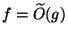 $ f=\widetilde{O}(g)$
