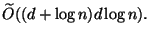$\displaystyle \widetilde{O}((d+\log n)d\log n). $