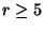 $ r \geq 5$