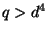 $ q>d^4$