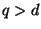 $ q>d$