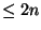 $ \leq 2n$