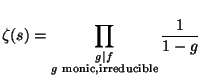 $\displaystyle \zeta(s)=\prod_{\substack{g \mid f  \text{$g$ monic,irreducible}}} \frac{1}{1-g} $