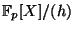$ \mathbb{F}_p[X]/(h)$