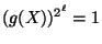 $ (g(X))^{2^\ell}=1$