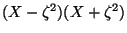 $ (X-\zeta^2)(X+\zeta^2)$