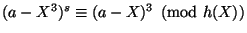 $ (a-X^3)^s \equiv (a-X)^3 \pmod{h(X)}$