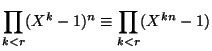 $\displaystyle \prod_{k<r}(X^k-1)^n \equiv \prod_{k<r}(X^{kn}-1) $